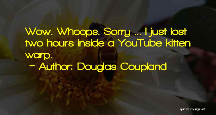 Douglas Coupland Quotes: Wow. Whoops. Sorry ... I Just Lost Two Hours Inside A Youtube Kitten Warp.