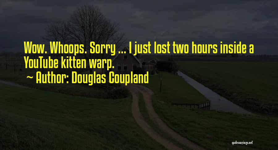 Douglas Coupland Quotes: Wow. Whoops. Sorry ... I Just Lost Two Hours Inside A Youtube Kitten Warp.
