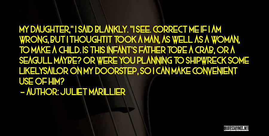 Juliet Marillier Quotes: My Daughter, I Said Blankly. I See. Correct Me If I Am Wrong, But I Thoughtit Took A Man, As