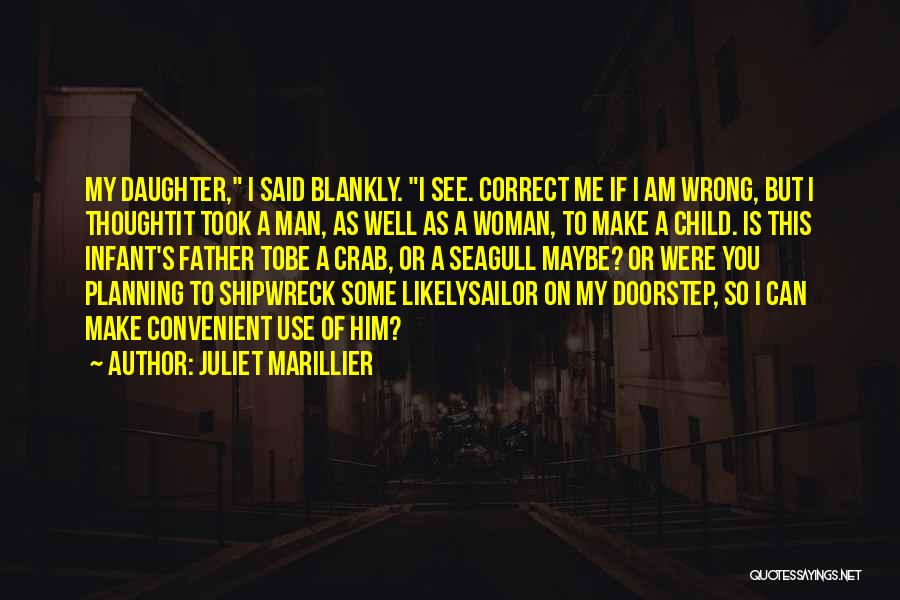 Juliet Marillier Quotes: My Daughter, I Said Blankly. I See. Correct Me If I Am Wrong, But I Thoughtit Took A Man, As