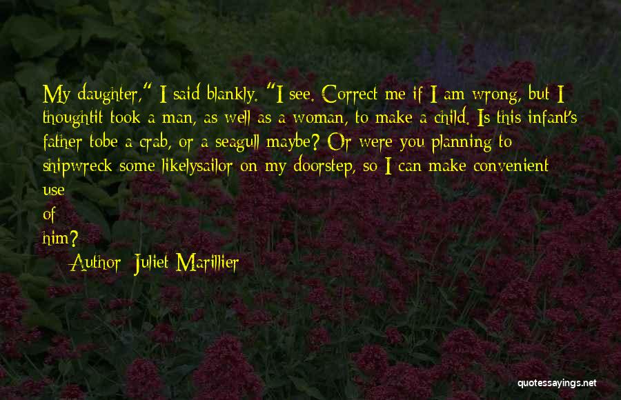 Juliet Marillier Quotes: My Daughter, I Said Blankly. I See. Correct Me If I Am Wrong, But I Thoughtit Took A Man, As