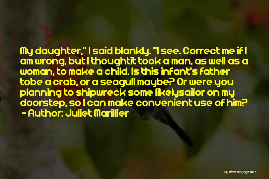 Juliet Marillier Quotes: My Daughter, I Said Blankly. I See. Correct Me If I Am Wrong, But I Thoughtit Took A Man, As