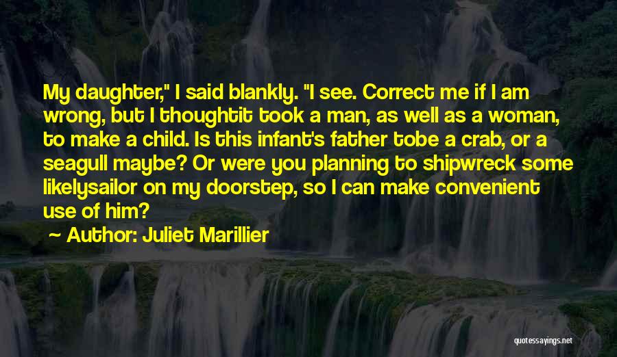 Juliet Marillier Quotes: My Daughter, I Said Blankly. I See. Correct Me If I Am Wrong, But I Thoughtit Took A Man, As