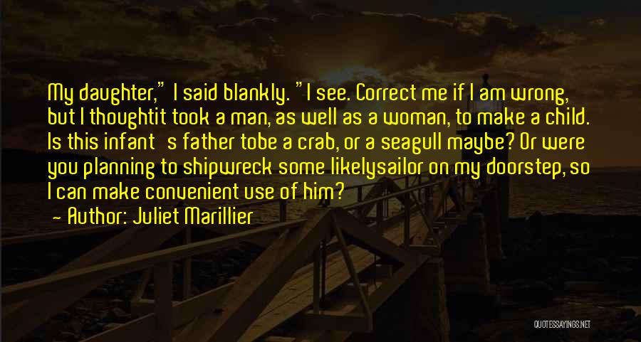 Juliet Marillier Quotes: My Daughter, I Said Blankly. I See. Correct Me If I Am Wrong, But I Thoughtit Took A Man, As