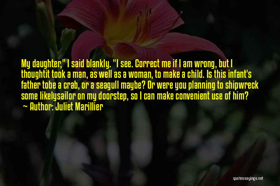 Juliet Marillier Quotes: My Daughter, I Said Blankly. I See. Correct Me If I Am Wrong, But I Thoughtit Took A Man, As