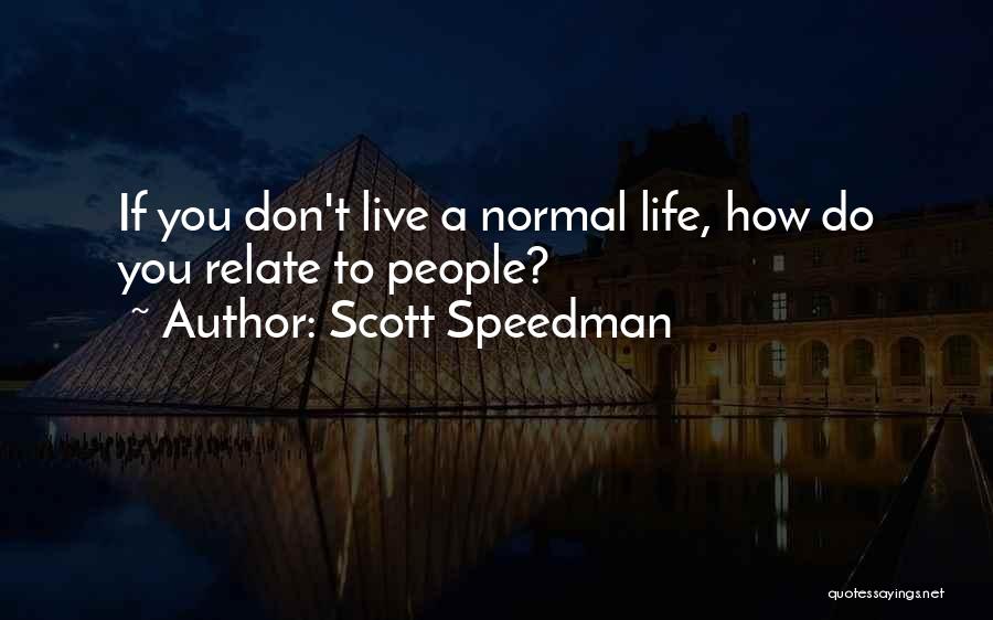 Scott Speedman Quotes: If You Don't Live A Normal Life, How Do You Relate To People?