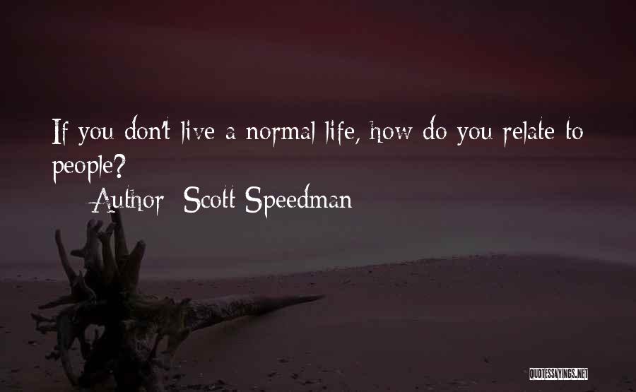 Scott Speedman Quotes: If You Don't Live A Normal Life, How Do You Relate To People?