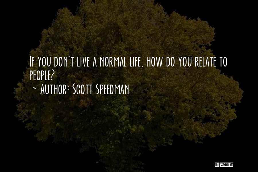 Scott Speedman Quotes: If You Don't Live A Normal Life, How Do You Relate To People?