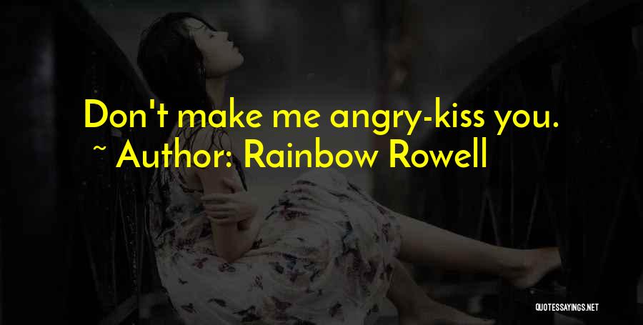 Rainbow Rowell Quotes: Don't Make Me Angry-kiss You.