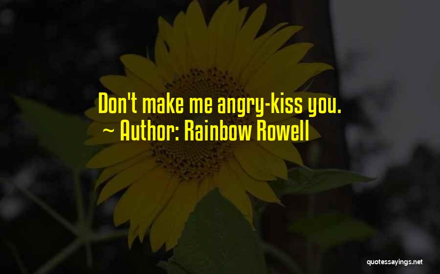 Rainbow Rowell Quotes: Don't Make Me Angry-kiss You.