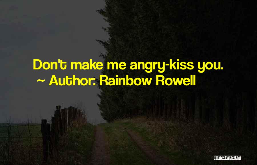 Rainbow Rowell Quotes: Don't Make Me Angry-kiss You.