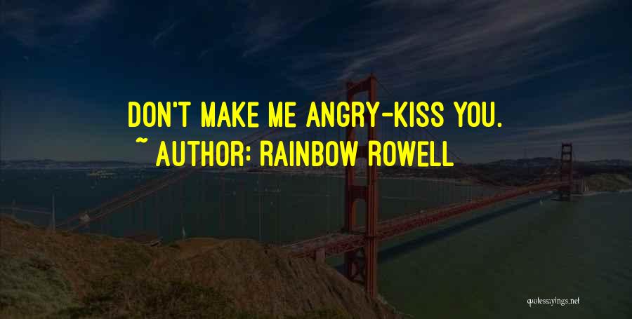 Rainbow Rowell Quotes: Don't Make Me Angry-kiss You.