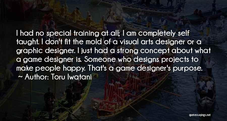 Toru Iwatani Quotes: I Had No Special Training At All; I Am Completely Self Taught. I Don't Fit The Mold Of A Visual