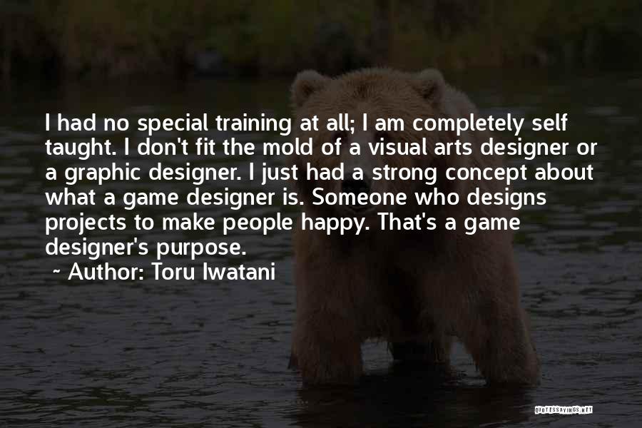 Toru Iwatani Quotes: I Had No Special Training At All; I Am Completely Self Taught. I Don't Fit The Mold Of A Visual