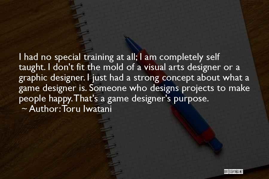 Toru Iwatani Quotes: I Had No Special Training At All; I Am Completely Self Taught. I Don't Fit The Mold Of A Visual