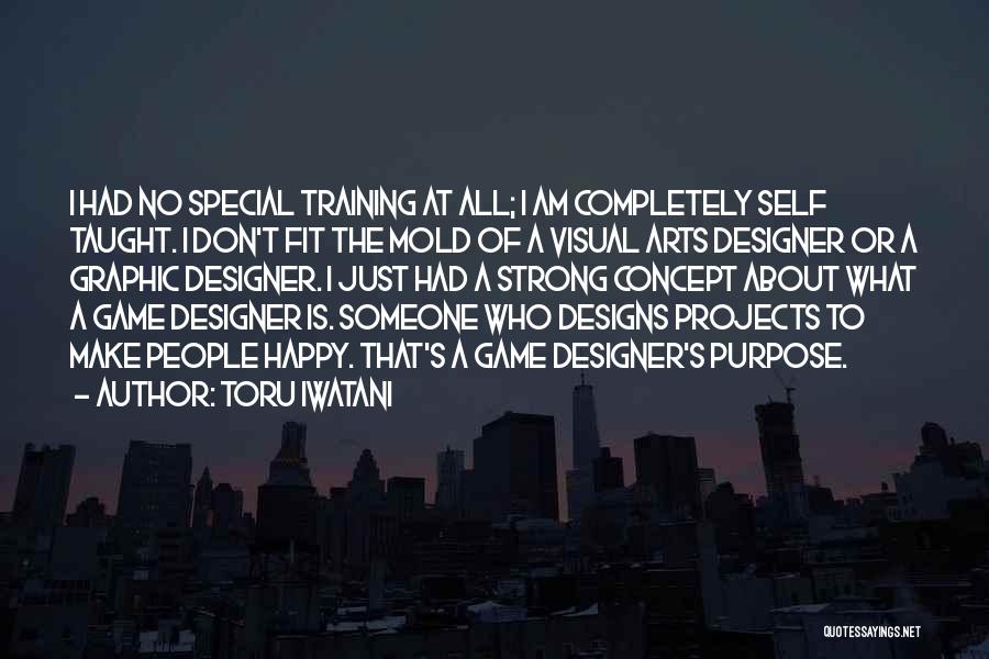 Toru Iwatani Quotes: I Had No Special Training At All; I Am Completely Self Taught. I Don't Fit The Mold Of A Visual