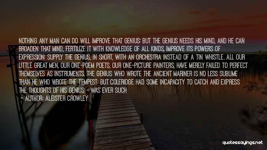 Aleister Crowley Quotes: Nothing Any Man Can Do Will Improve That Genius; But The Genius Needs His Mind, And He Can Broaden That