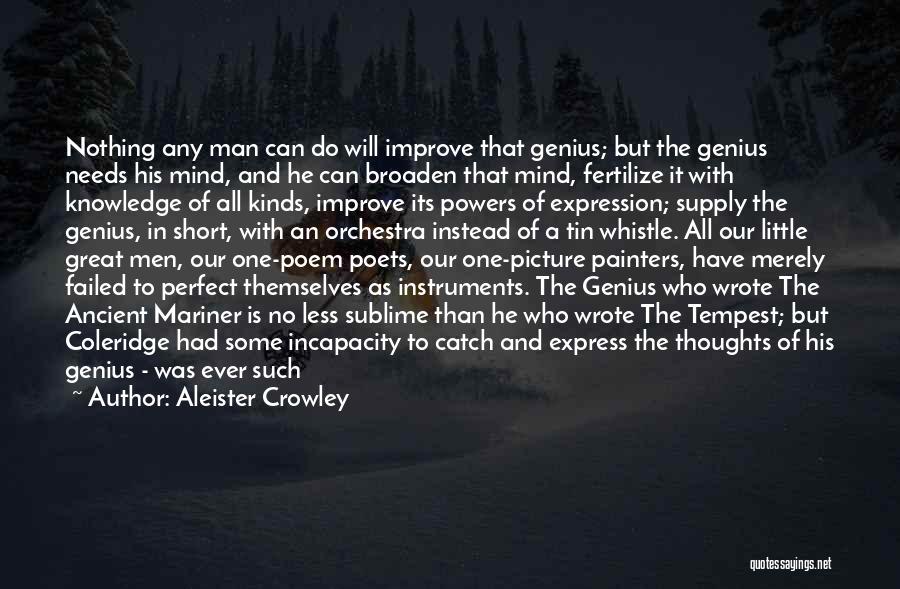 Aleister Crowley Quotes: Nothing Any Man Can Do Will Improve That Genius; But The Genius Needs His Mind, And He Can Broaden That