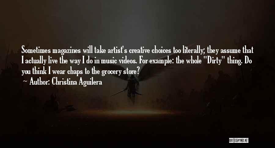 Christina Aguilera Quotes: Sometimes Magazines Will Take Artist's Creative Choices Too Literally; They Assume That I Actually Live The Way I Do In