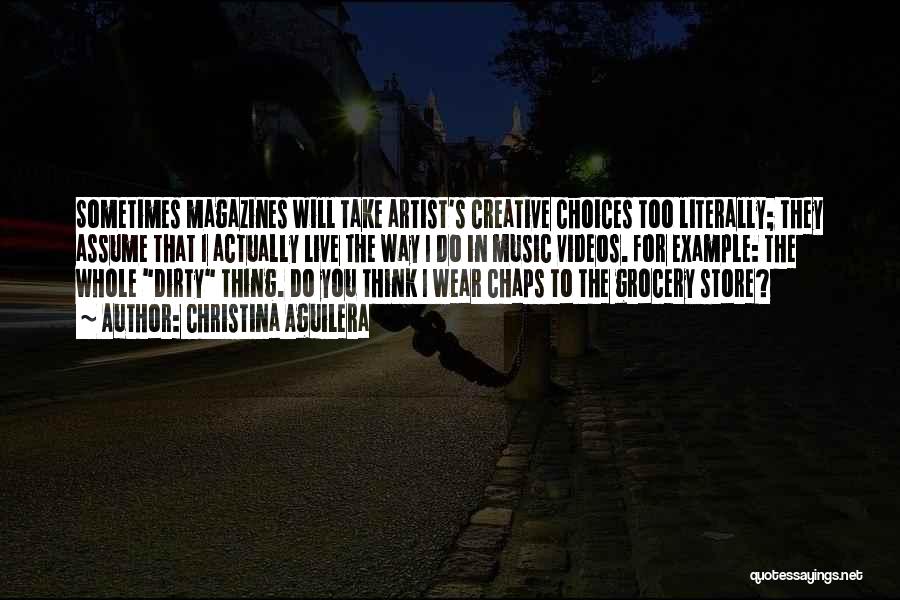 Christina Aguilera Quotes: Sometimes Magazines Will Take Artist's Creative Choices Too Literally; They Assume That I Actually Live The Way I Do In