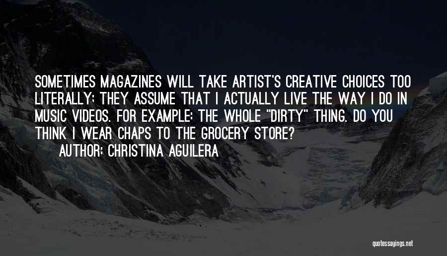 Christina Aguilera Quotes: Sometimes Magazines Will Take Artist's Creative Choices Too Literally; They Assume That I Actually Live The Way I Do In