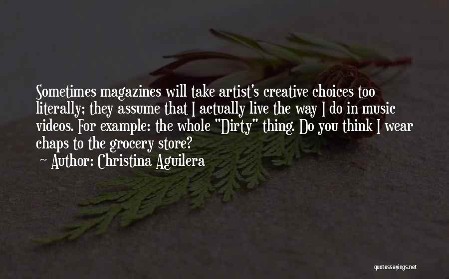 Christina Aguilera Quotes: Sometimes Magazines Will Take Artist's Creative Choices Too Literally; They Assume That I Actually Live The Way I Do In