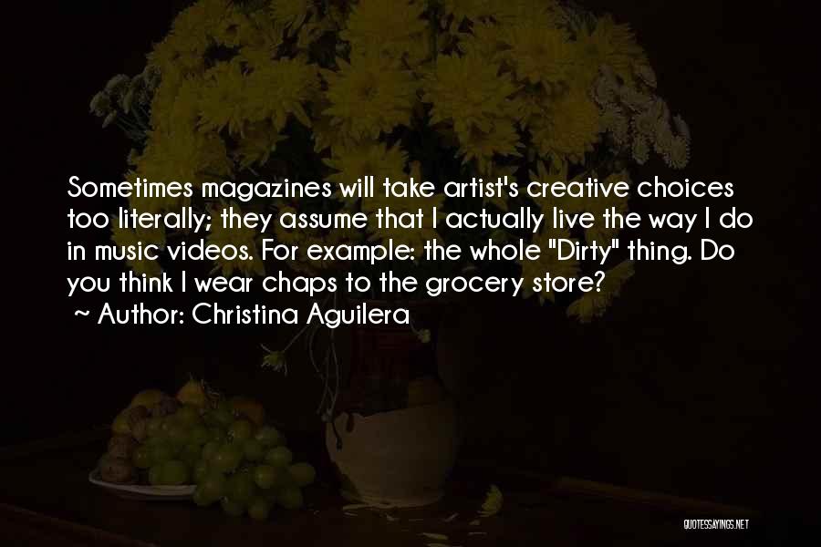 Christina Aguilera Quotes: Sometimes Magazines Will Take Artist's Creative Choices Too Literally; They Assume That I Actually Live The Way I Do In