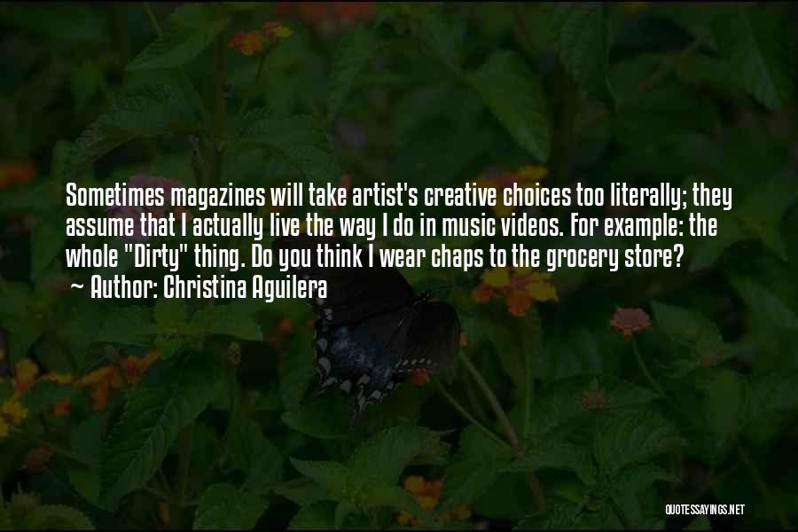 Christina Aguilera Quotes: Sometimes Magazines Will Take Artist's Creative Choices Too Literally; They Assume That I Actually Live The Way I Do In