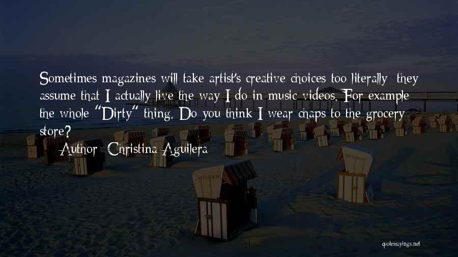 Christina Aguilera Quotes: Sometimes Magazines Will Take Artist's Creative Choices Too Literally; They Assume That I Actually Live The Way I Do In