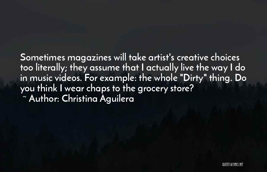 Christina Aguilera Quotes: Sometimes Magazines Will Take Artist's Creative Choices Too Literally; They Assume That I Actually Live The Way I Do In