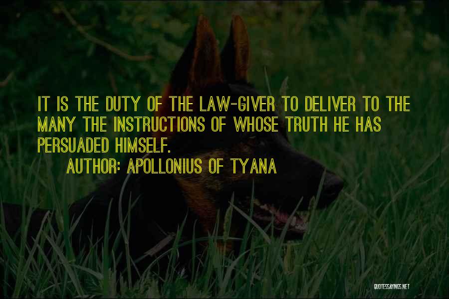 Apollonius Of Tyana Quotes: It Is The Duty Of The Law-giver To Deliver To The Many The Instructions Of Whose Truth He Has Persuaded