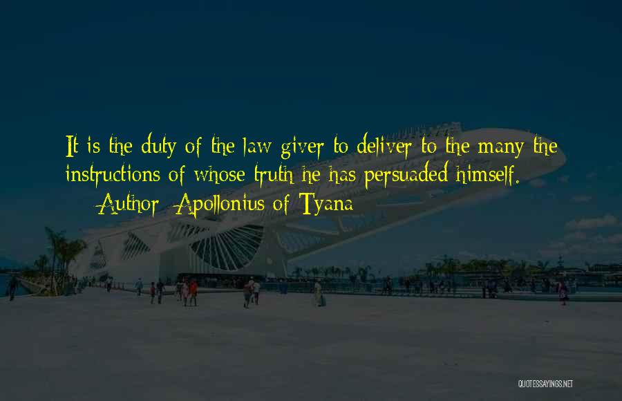 Apollonius Of Tyana Quotes: It Is The Duty Of The Law-giver To Deliver To The Many The Instructions Of Whose Truth He Has Persuaded