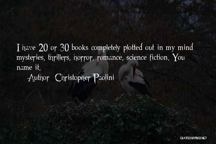 Christopher Paolini Quotes: I Have 20 Or 30 Books Completely Plotted Out In My Mind - Mysteries, Thrillers, Horror, Romance, Science Fiction. You