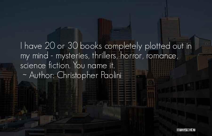 Christopher Paolini Quotes: I Have 20 Or 30 Books Completely Plotted Out In My Mind - Mysteries, Thrillers, Horror, Romance, Science Fiction. You