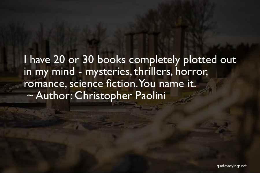 Christopher Paolini Quotes: I Have 20 Or 30 Books Completely Plotted Out In My Mind - Mysteries, Thrillers, Horror, Romance, Science Fiction. You