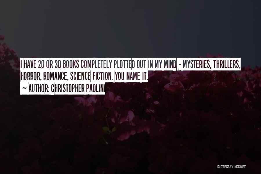 Christopher Paolini Quotes: I Have 20 Or 30 Books Completely Plotted Out In My Mind - Mysteries, Thrillers, Horror, Romance, Science Fiction. You