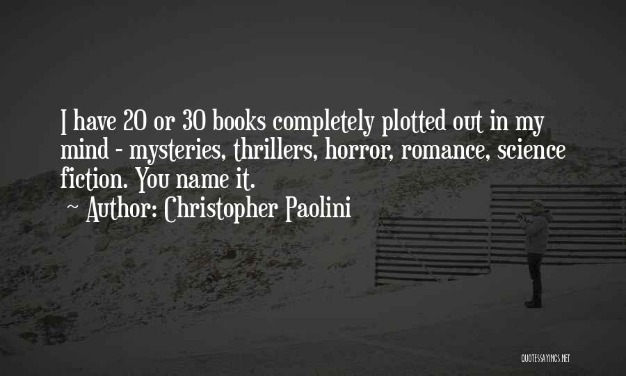 Christopher Paolini Quotes: I Have 20 Or 30 Books Completely Plotted Out In My Mind - Mysteries, Thrillers, Horror, Romance, Science Fiction. You