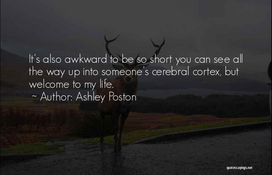Ashley Poston Quotes: It's Also Awkward To Be So Short You Can See All The Way Up Into Someone's Cerebral Cortex, But Welcome