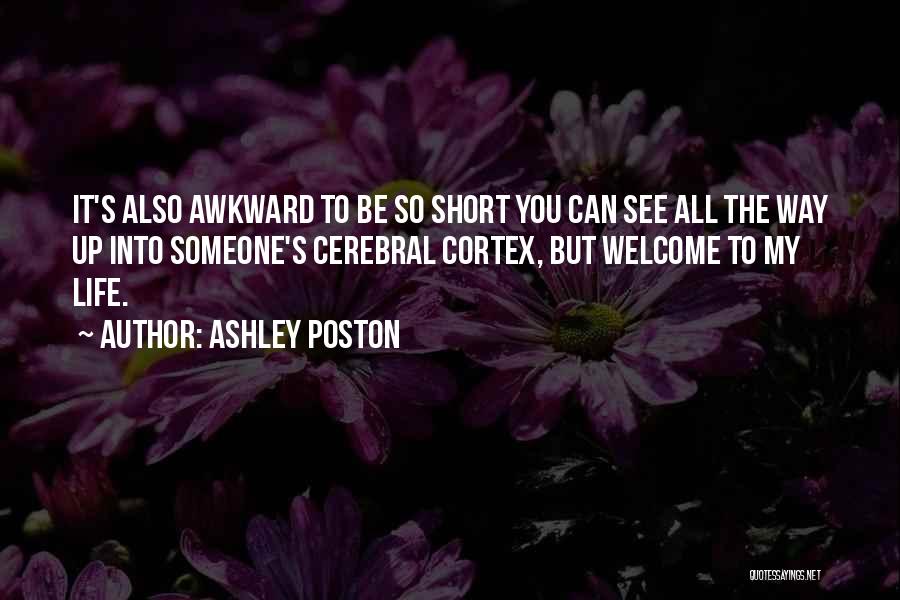 Ashley Poston Quotes: It's Also Awkward To Be So Short You Can See All The Way Up Into Someone's Cerebral Cortex, But Welcome