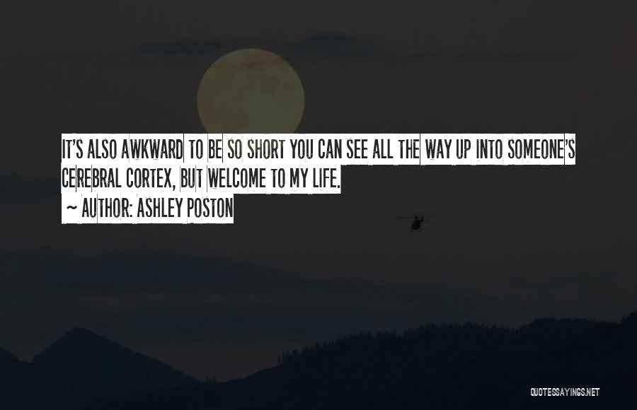 Ashley Poston Quotes: It's Also Awkward To Be So Short You Can See All The Way Up Into Someone's Cerebral Cortex, But Welcome