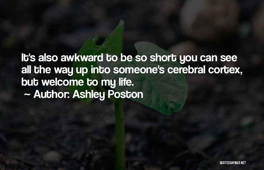 Ashley Poston Quotes: It's Also Awkward To Be So Short You Can See All The Way Up Into Someone's Cerebral Cortex, But Welcome