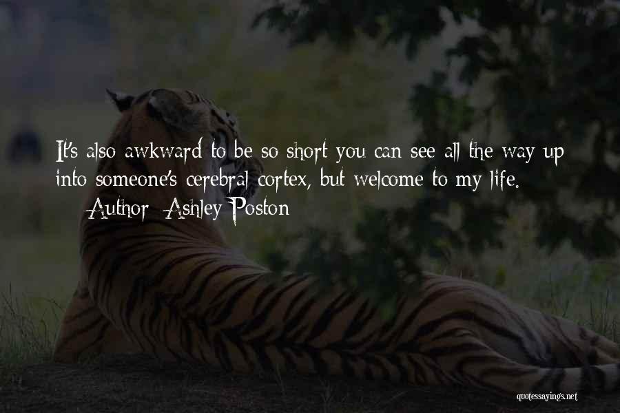 Ashley Poston Quotes: It's Also Awkward To Be So Short You Can See All The Way Up Into Someone's Cerebral Cortex, But Welcome