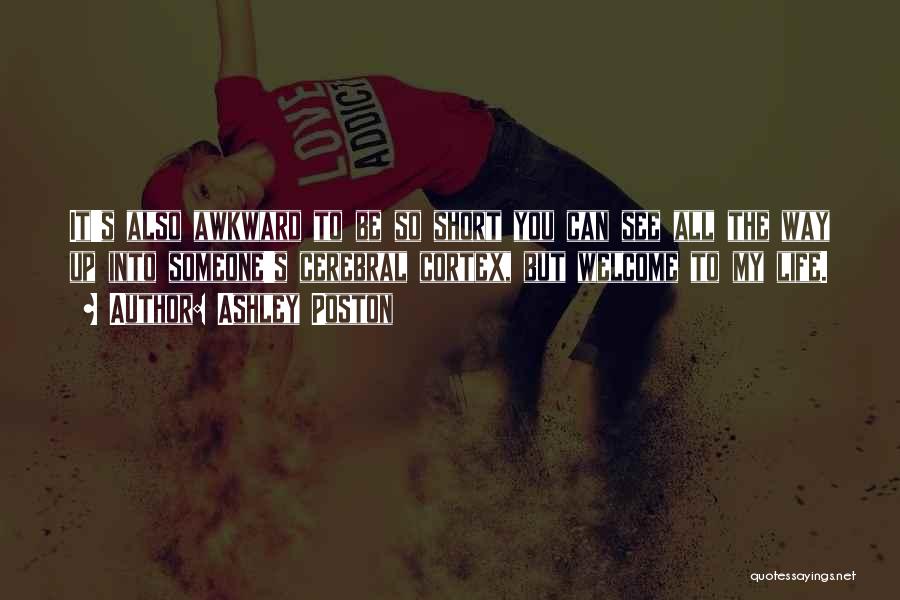 Ashley Poston Quotes: It's Also Awkward To Be So Short You Can See All The Way Up Into Someone's Cerebral Cortex, But Welcome