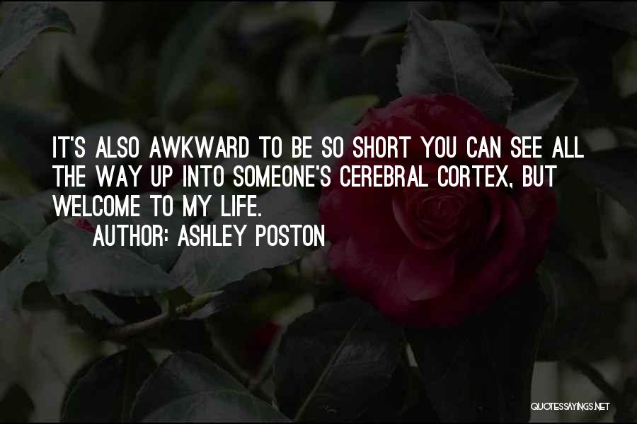 Ashley Poston Quotes: It's Also Awkward To Be So Short You Can See All The Way Up Into Someone's Cerebral Cortex, But Welcome