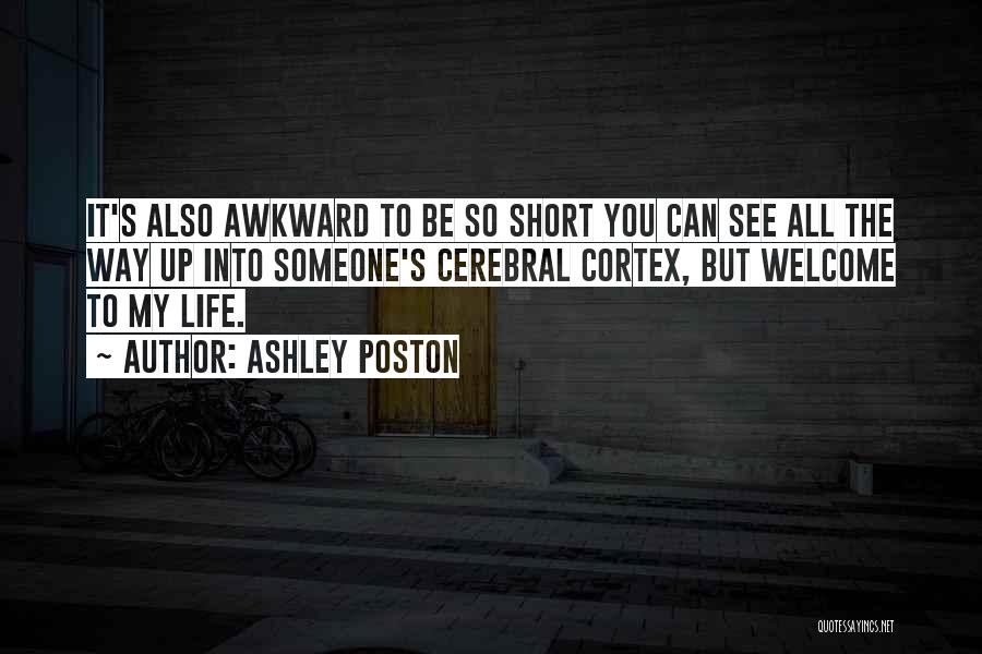 Ashley Poston Quotes: It's Also Awkward To Be So Short You Can See All The Way Up Into Someone's Cerebral Cortex, But Welcome