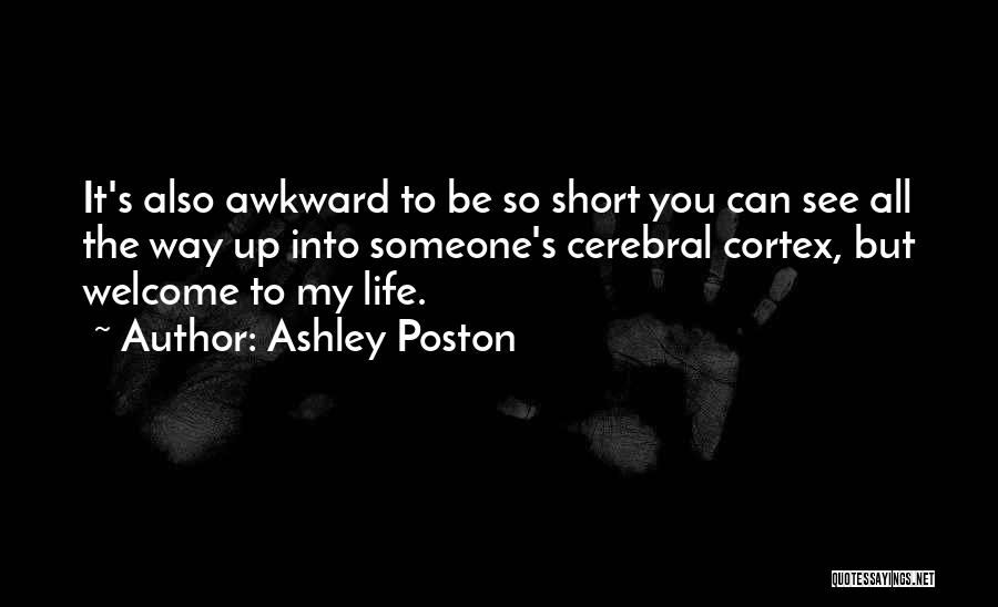 Ashley Poston Quotes: It's Also Awkward To Be So Short You Can See All The Way Up Into Someone's Cerebral Cortex, But Welcome