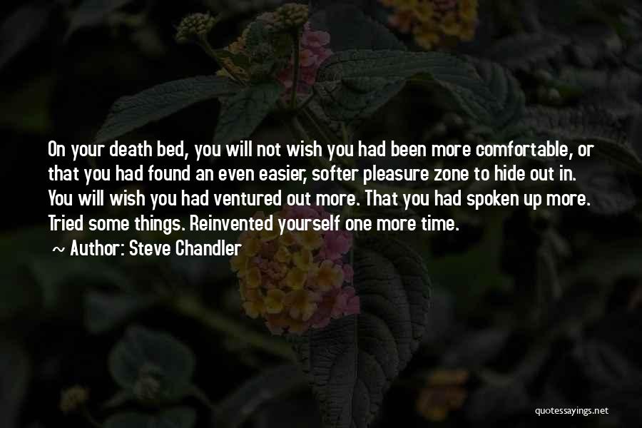 Steve Chandler Quotes: On Your Death Bed, You Will Not Wish You Had Been More Comfortable, Or That You Had Found An Even