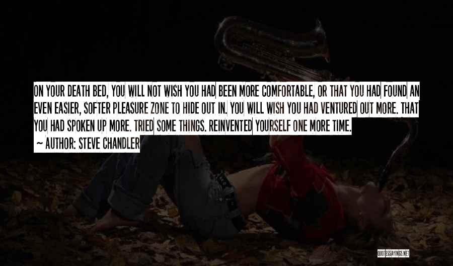 Steve Chandler Quotes: On Your Death Bed, You Will Not Wish You Had Been More Comfortable, Or That You Had Found An Even