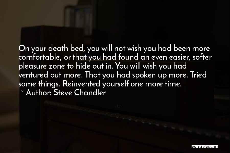 Steve Chandler Quotes: On Your Death Bed, You Will Not Wish You Had Been More Comfortable, Or That You Had Found An Even