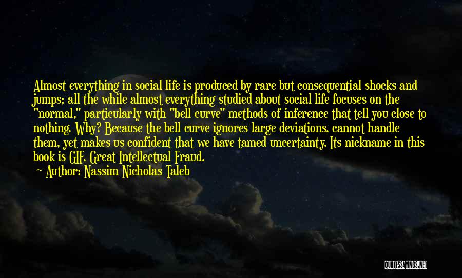Nassim Nicholas Taleb Quotes: Almost Everything In Social Life Is Produced By Rare But Consequential Shocks And Jumps; All The While Almost Everything Studied